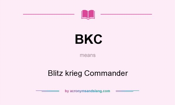 What does BKC mean? It stands for Blitz krieg Commander