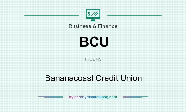 What does BCU mean? It stands for Bananacoast Credit Union