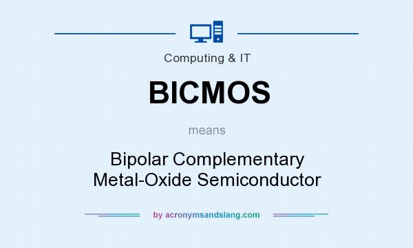 What does BICMOS mean? It stands for Bipolar Complementary Metal-Oxide Semiconductor