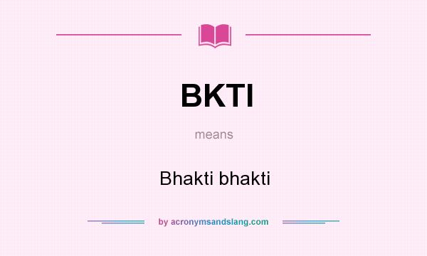 What does BKTI mean? It stands for Bhakti bhakti