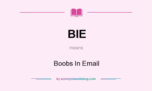 What does BIE mean? It stands for Boobs In Email