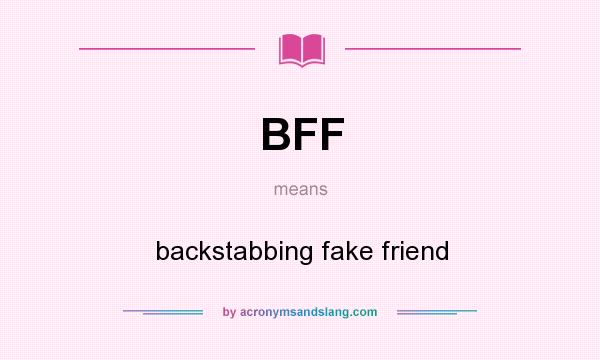 What does BFF mean? It stands for backstabbing fake friend