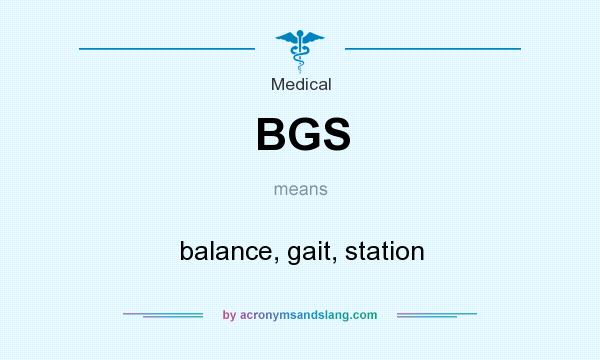 What does BGS mean? It stands for balance, gait, station
