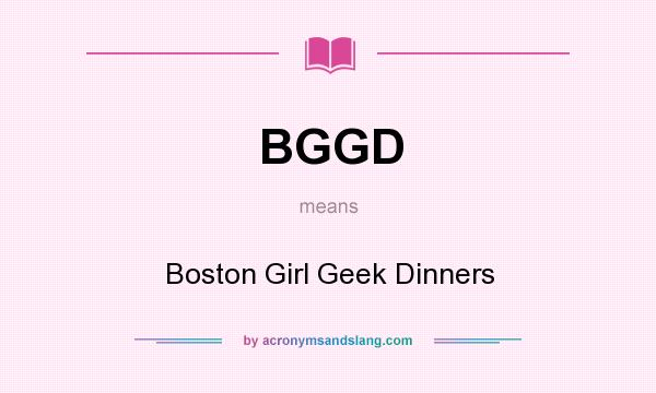 What does BGGD mean? It stands for Boston Girl Geek Dinners
