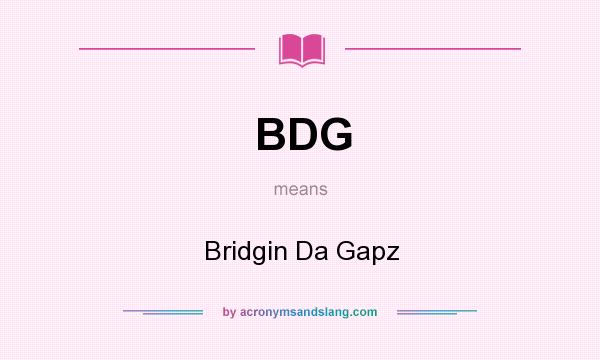 What does BDG mean? It stands for Bridgin Da Gapz