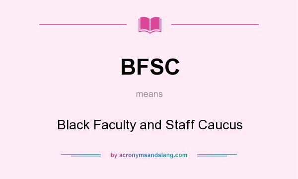 What does BFSC mean? It stands for Black Faculty and Staff Caucus