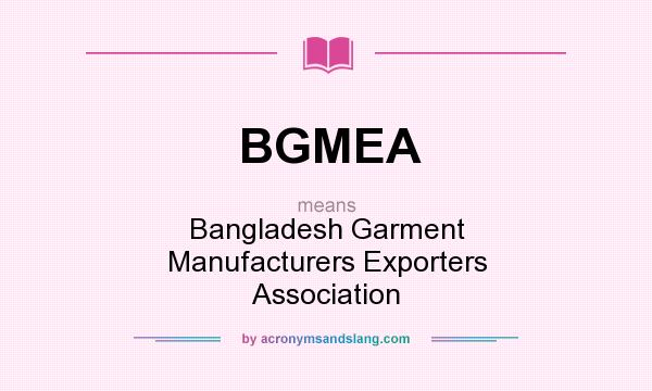 What does BGMEA mean? It stands for Bangladesh Garment Manufacturers Exporters Association