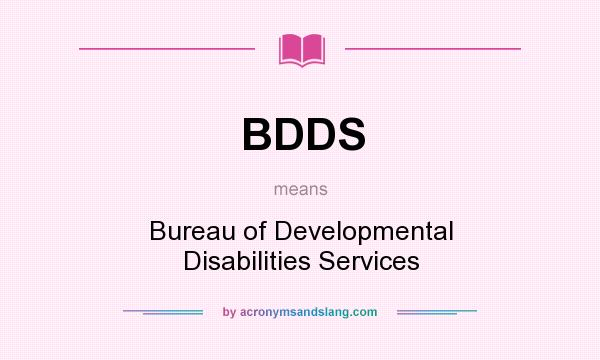 What does BDDS mean? It stands for Bureau of Developmental Disabilities Services