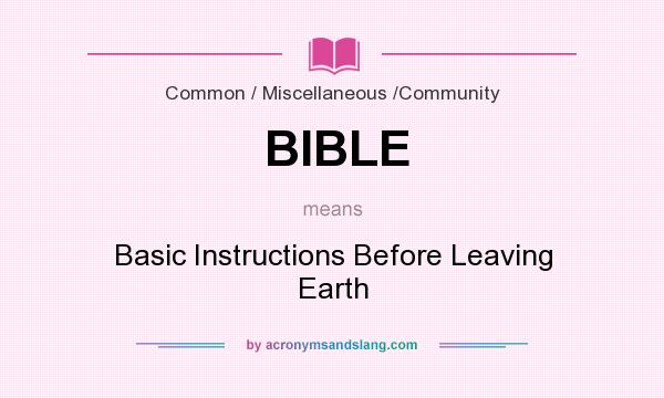 What does BIBLE mean? It stands for Basic Instructions Before Leaving Earth