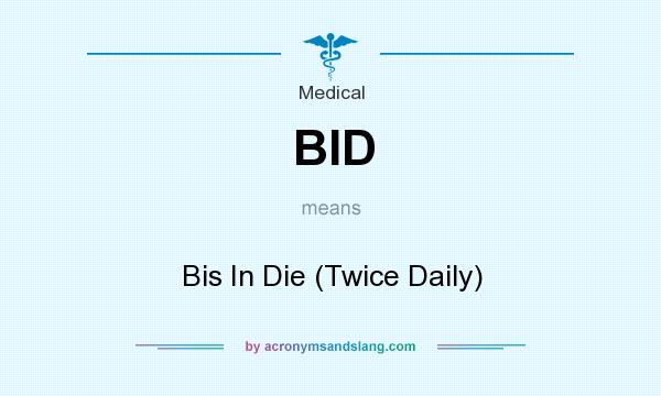 What does BID mean? It stands for Bis In Die (Twice Daily)