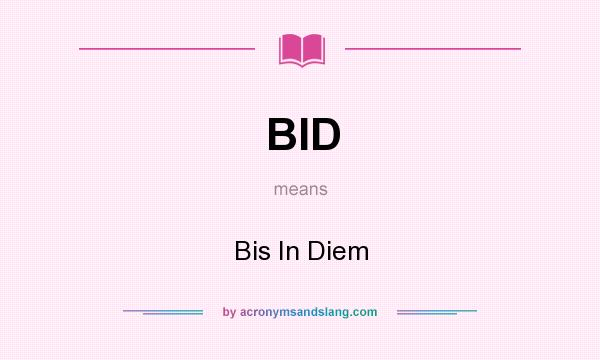 What does BID mean? It stands for Bis In Diem