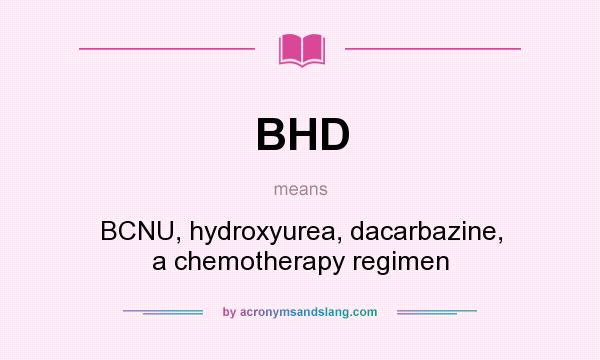 What does BHD mean? It stands for BCNU, hydroxyurea, dacarbazine, a chemotherapy regimen