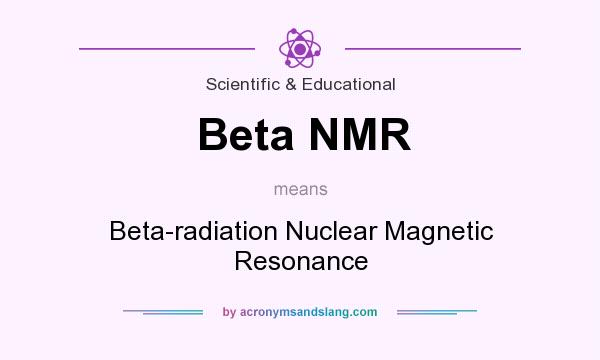What does Beta NMR mean? It stands for Beta-radiation Nuclear Magnetic Resonance
