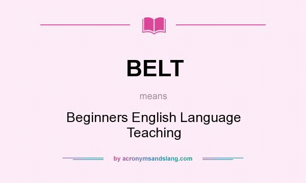 What does BELT mean? It stands for Beginners English Language Teaching