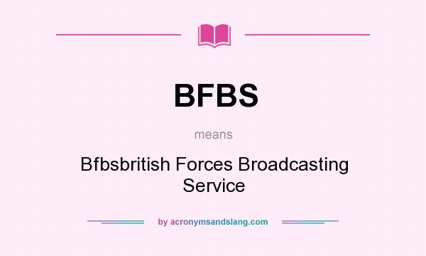 What does BFBS mean? It stands for Bfbsbritish Forces Broadcasting Service