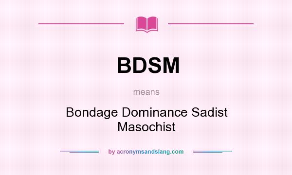 What does BDSM mean? It stands for Bondage Dominance Sadist Masochist