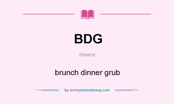 What does BDG mean? It stands for brunch dinner grub