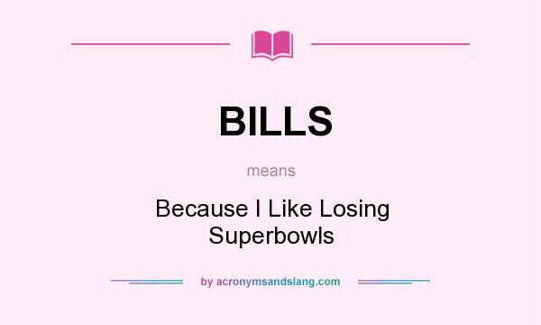 What does BILLS mean? It stands for Because I Like Losing Superbowls