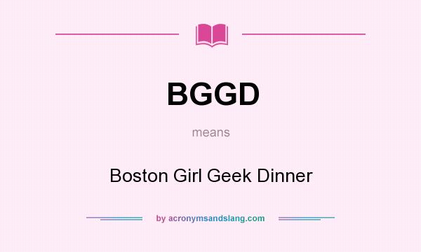 What does BGGD mean? It stands for Boston Girl Geek Dinner