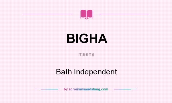 What does BIGHA mean? It stands for Bath Independent