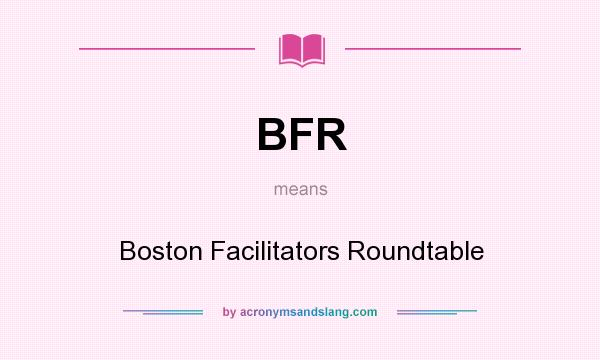 What does BFR mean? It stands for Boston Facilitators Roundtable