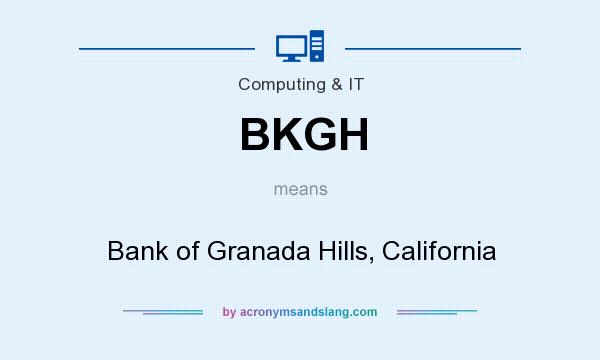 What does BKGH mean? It stands for Bank of Granada Hills, California