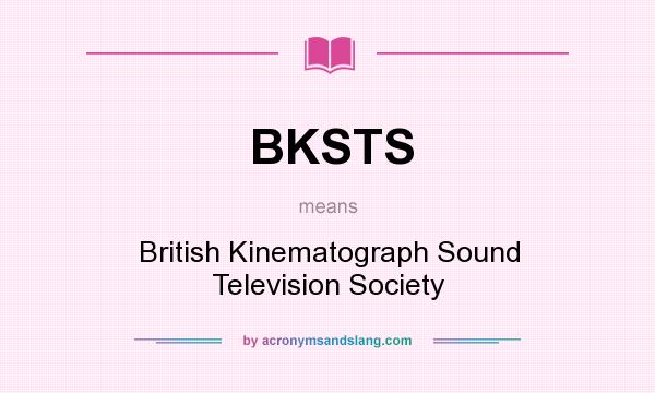 What does BKSTS mean? It stands for British Kinematograph Sound Television Society