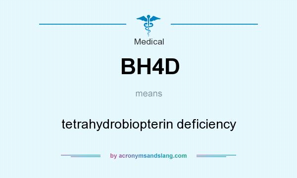 What does BH4D mean? It stands for tetrahydrobiopterin deficiency