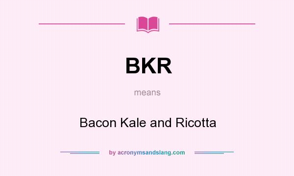 What does BKR mean? It stands for Bacon Kale and Ricotta
