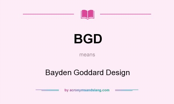 What does BGD mean? It stands for Bayden Goddard Design