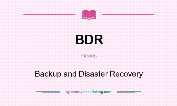 What does BDR mean? It stands for Backup and Disaster Recovery