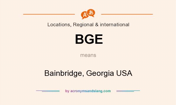 What does BGE mean? It stands for Bainbridge, Georgia USA