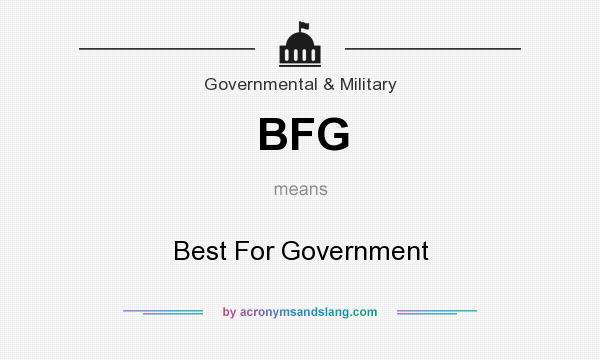 What does BFG mean? It stands for Best For Government