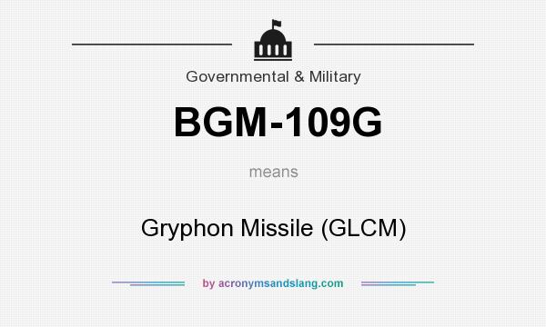 What does BGM-109G mean? It stands for Gryphon Missile (GLCM)