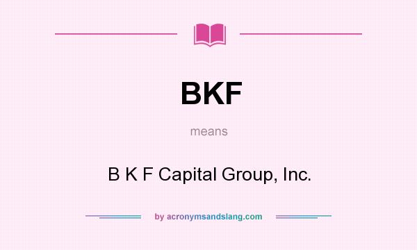 What does BKF mean? It stands for B K F Capital Group, Inc.