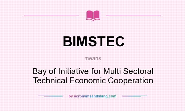 What does BIMSTEC mean? It stands for Bay of Initiative for Multi Sectoral Technical Economic Cooperation