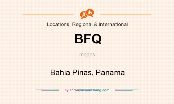 What does BFQ mean? It stands for Bahia Pinas, Panama