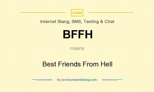 What does BFFH mean? It stands for Best Friends From Hell