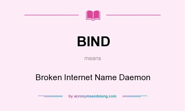 What does BIND mean? It stands for Broken Internet Name Daemon
