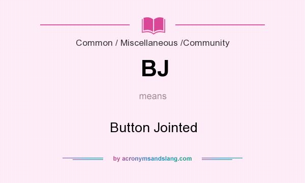 What does BJ mean? It stands for Button Jointed