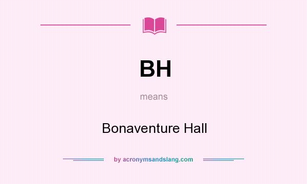 What does BH mean? It stands for Bonaventure Hall