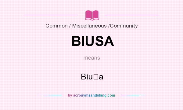 What does BIUSA mean? It stands for Biușa