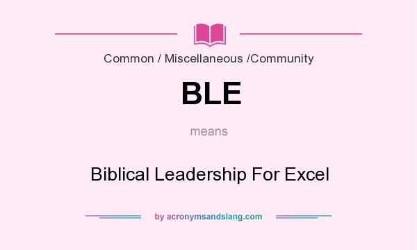 What does BLE mean? It stands for Biblical Leadership For Excel