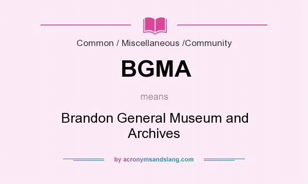 What does BGMA mean? It stands for Brandon General Museum and Archives