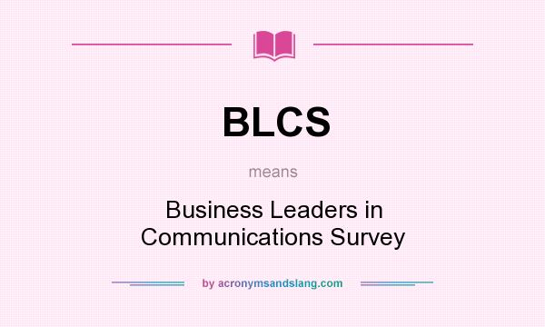 What does BLCS mean? It stands for Business Leaders in Communications Survey
