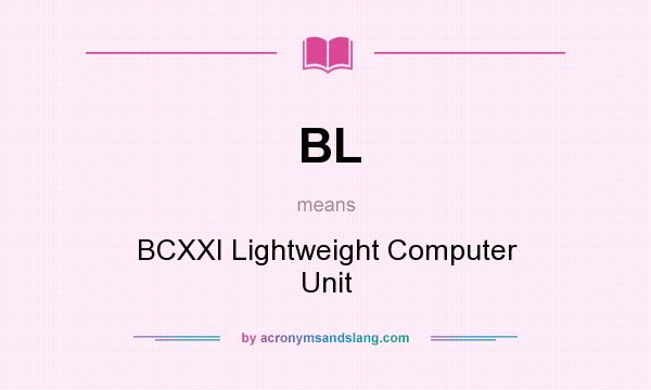 What does BL mean? It stands for BCXXI Lightweight Computer Unit