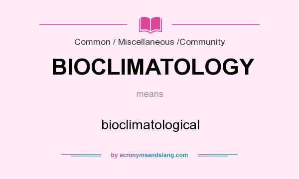 What does BIOCLIMATOLOGY mean? It stands for bioclimatological