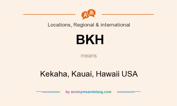 What does BKH mean? It stands for Kekaha, Kauai, Hawaii USA