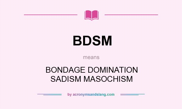 What does BDSM mean? It stands for BONDAGE DOMINATION SADISM MASOCHISM
