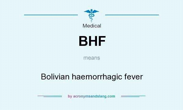 What does BHF mean? It stands for Bolivian haemorrhagic fever